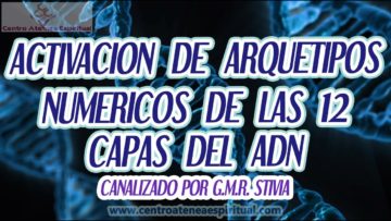 ACTIVACION DE ARQUETIPOS NUMERICOS DE LAS 12 CAPAS DEL ADN CANALIZADO POR LA MAESTRA STIVIA.