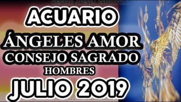 ACUARIO AMOR JULIO 2019, HOMBRES, CONSEJO SAGRADO, MENSAJE DE ÁNGELES DEL AMOR ♒ ♥✨ ?