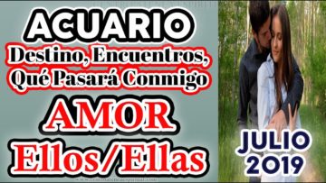 ACUARIO JULIO 2019, PAREJAS, EX PAREJAS, PREDICCIONES JULIO 2019, GUÍA ANGELICAL, TAROT AMOR.