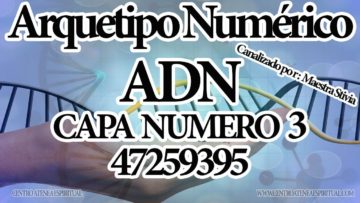 ARQUETIPOS NUMERICOS 12 CAPAS DEL ADN  CAPA 3 NUM. 47 25 93 95. CANALIZADO POR MAESTRA STIVIA.