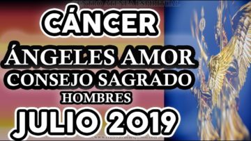 CÁNCER AMOR JULIO 2019, HOMBRES, CONSEJO SAGRADO, MENSAJE DE ÁNGELES DEL AMOR ♋♥✨ ?