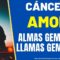 CÁNCER AMOR,  LLAMAS GEMELAS, ALMAS GEMELAS.