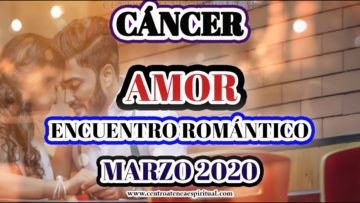 CÁNCER, ENCUENTRO ROMÁNTICO, GUÍA ANGELICAL, HORÓSCOPO MARZO 2020.