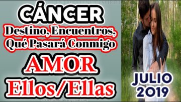 CÁNCER JULIO 2019, PAREJAS, EX PAREJAS, PREDICCIONES JULIO 2019, GUÍA ANGELICAL, TAROT AMOR.