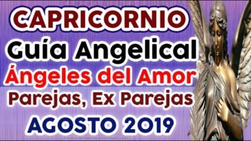 CAPRICORNIO AMOR AGOSTO 2019, GUÍA ANGELICAL, PAREJAS, EX PAREJAS, ÁNGELES AMOR, ÁNGELES ROMANCE.