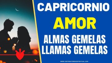 CAPRICORNIO AMOR,  LLAMAS GEMELAS, ALMAS GEMELAS.