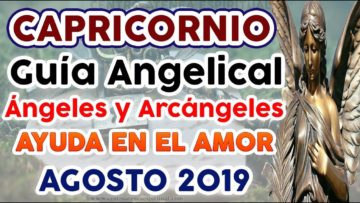 CAPRICORNIO AMOR, MENSAJES DE ÁNGELES DEL AMOR, PREDICCIONES CAPRICORNIO, AGOSTO.