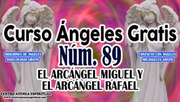 CURSO ANGELES 89, EL ARCANGEL MIGUEL Y EL ARCANGEL RAFAEL.