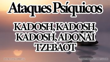 DEFENSA ATAQUES PSIQUICOS KADOSH, KADOSH, KADOSH, ADONAI TZEBAOT,.