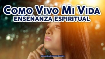 ENSEÑANZA ESPIRITUAL COMO VIVO MI VIDA.