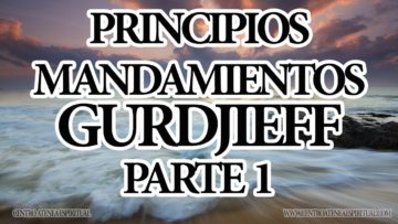 ENSEÑANZA PRINCIPIOS O FRASES MANDAMIENTOS GURDJIEFF PARTE UNO.