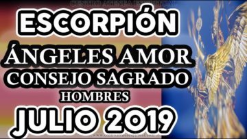 ESCORPIÓN AMOR JULIO 2019, HOMBRES, CONSEJO SAGRADO, MENSAJE DE ÁNGELES DEL AMOR ♏♥✨ ?