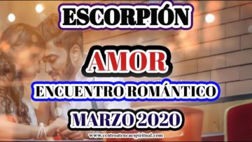 ESCORPIÓN, ENCUENTRO ROMÁNTICO, GUÍA ANGELICAL, HORÓSCOPO MARZO 2020.