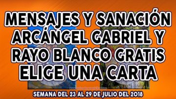 GUÍA ANGELICAL, MENSAJES DE ARCÁNGEL GABRIEL, ELIGE UNA CARTA, SANACIÓN, PREDICCIONES JULIO.