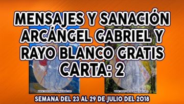 GUÍA ANGELICAL, MENSAJES DE ARCÁNGEL GABRIEL, CARTA DOS, SANACIÓN, PREDICCIONES JULIO.