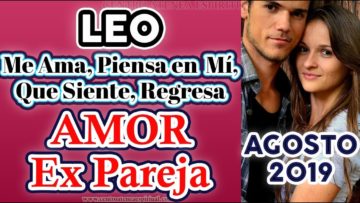 LEO EX PAREJA AGOSTO 2019, TAROT AMOR QUE PIENSA, QUE SIENTE, AUN ME AMA, REGRESA, ÁNGELES AMOR.