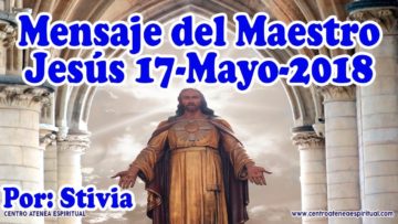 MENSAJE DEL MAESTRO JESUS 17 DE MAYO 2018 CANALIZADO POR STIVIA.