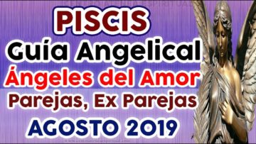 PISCIS AMOR AGOSTO 2019, GUÍA ANGELICAL, PAREJAS, EX PAREJAS, ÁNGELES DEL AMOR, ÁNGELES DEL ROMANCE.