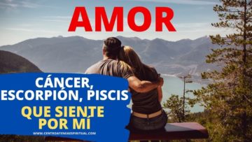 ¿QUÉ SIENTE POR MÍ? AMOR, CÁNCER, ESCORPIÓN, PISCIS.