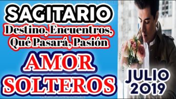 SAGITARIO AMOR JULIO 2019, TAROT JULIO 2019, SOLTEROS, ÁNGELES AMOR ♐♥✨ ?