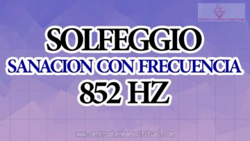 SOLFEGGIO FRECUENCIA DE SANACION 852 HZ. PARA LA VISIÓN Y LA CONCIENCIA ESPIRITUAL.