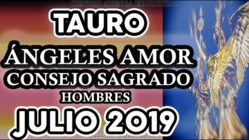 TAURO AMOR JULIO 2019, HOMBRES, CONSEJO SAGRADO, MENSAJE DE ÁNGELES DEL AMOR ?✨ ♥ ♉