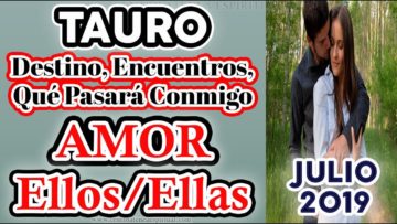 TAURO JULIO 2019, PAREJAS, EX PAREJAS, PREDICCIONES JULIO 2019, GUÍA ANGELICAL, TAROT AMOR.