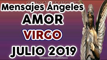 VIRGO JULIO 2019, GUÍA ANGELICAL, AMOR, MENSAJES DE ÁNGELES AMOR, ÁNGELES DEL ROMANCE JULIO 2019.